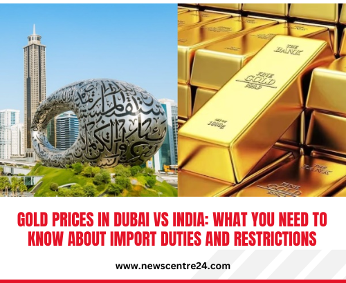 Gold Prices in Dubai vs India: What You Need to Know About Import Duties and Restrictions