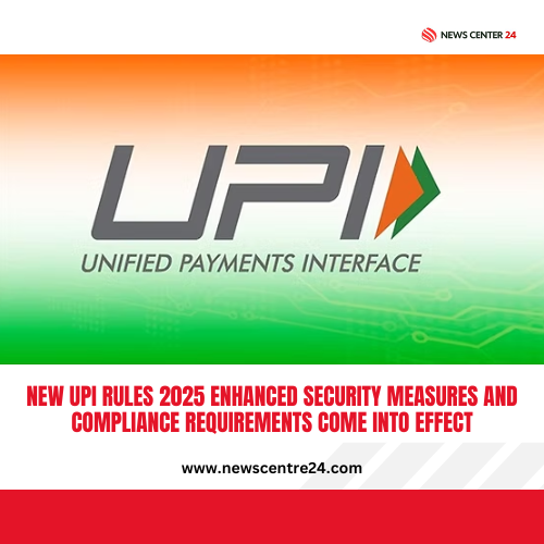 New UPI Rules 2025 Enhanced Security Measures and Compliance Requirements Come Into Effect