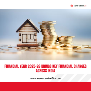 Financial Year 2025-26 Brings Key Financial Changes Across India