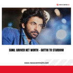 Sunil Grover Net Worth – Gutthi to Stardom